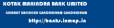 KOTAK MAHINDRA BANK LIMITED  GUJARAT KACHCHH GANDHIDHAM GANDHIDHAM  banks information 